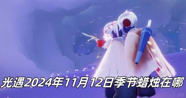 光遇2024年11月12日季节蜡烛位置一览-光遇2024年11月12日季节蜡烛在哪